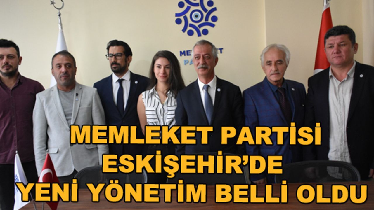 Memleket Partisi Eskişehir'de yeni yönetim belli oldu