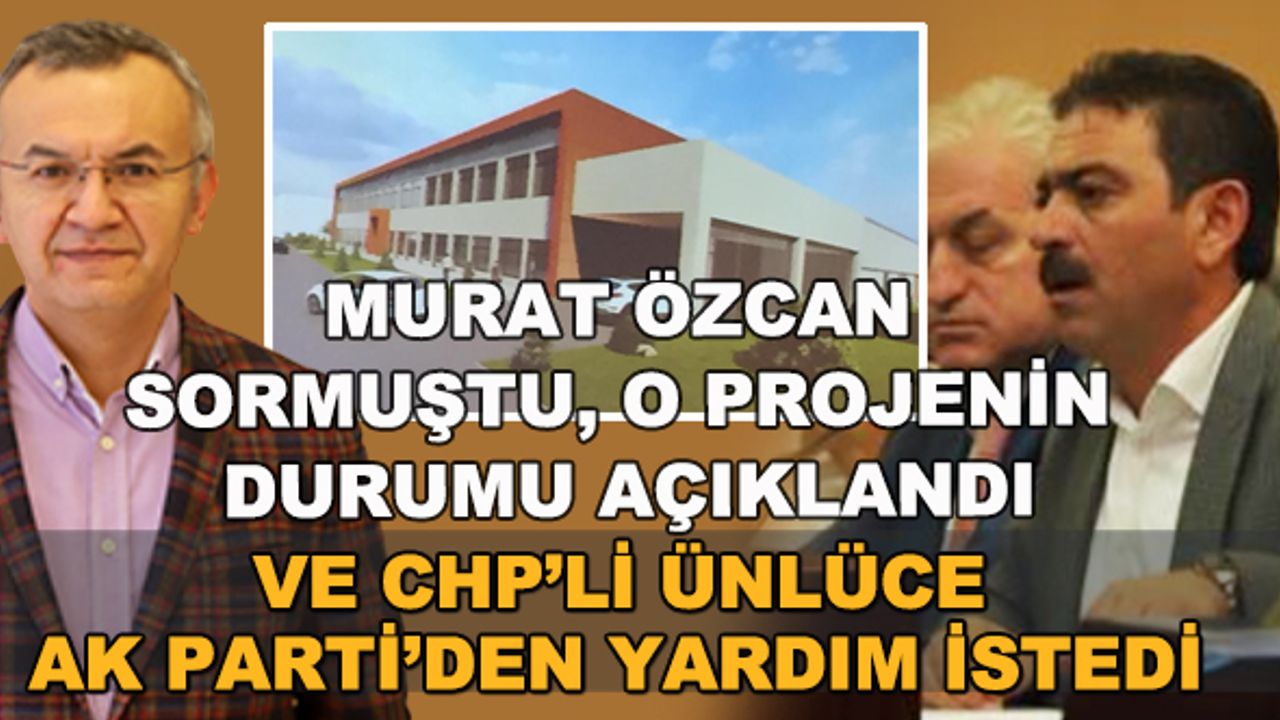 Murat Özcan sormuştu, o projenin durumu açıklandı... CHP'li Aydın Ünlüce, AK Parti'den yardım istedi 