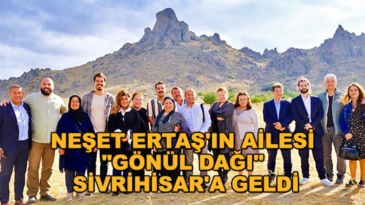 Neşet Ertaş'ın ailesi "Gönül Dağı" Sivrihisar'a geldi