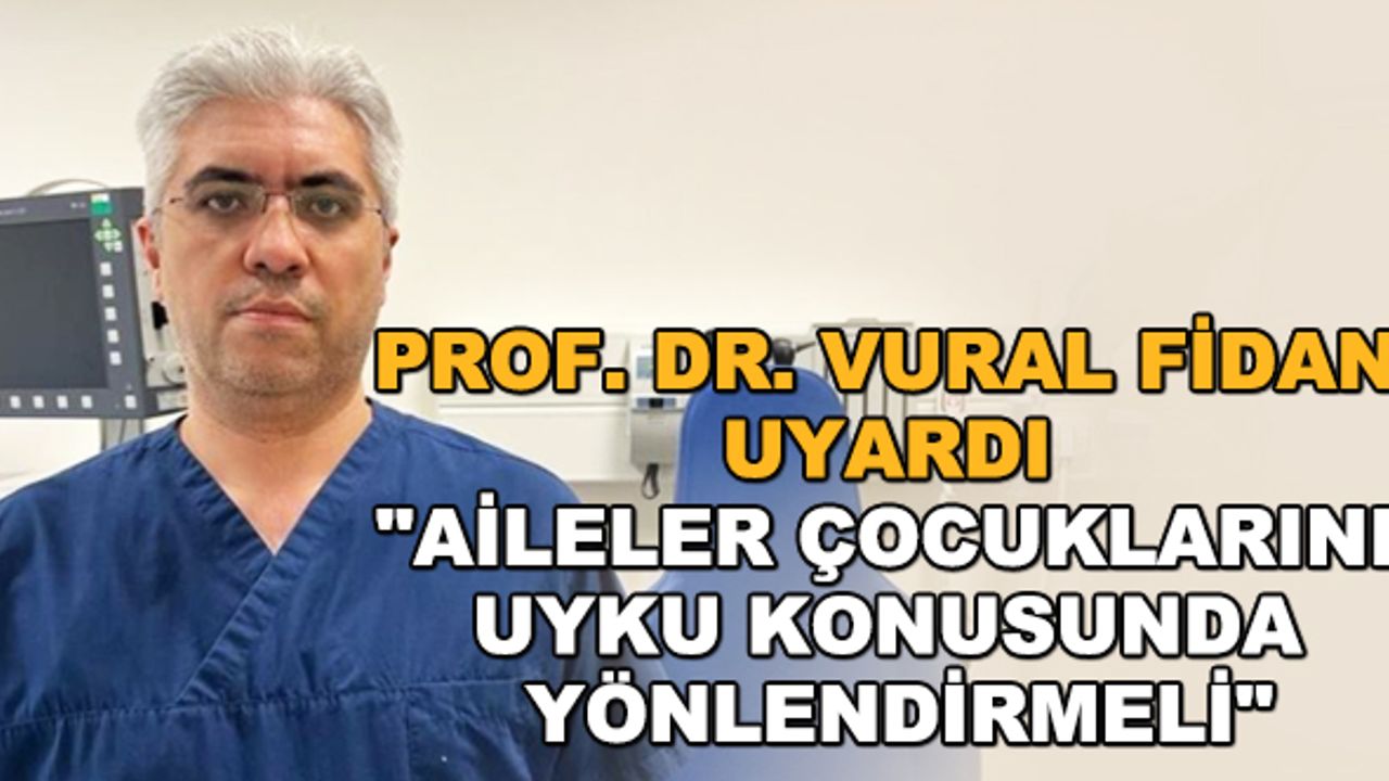 Prof. Dr. Vural Fidan uyardı: "Aileler çocuklarını uyku konusunda yönlendirmeli"