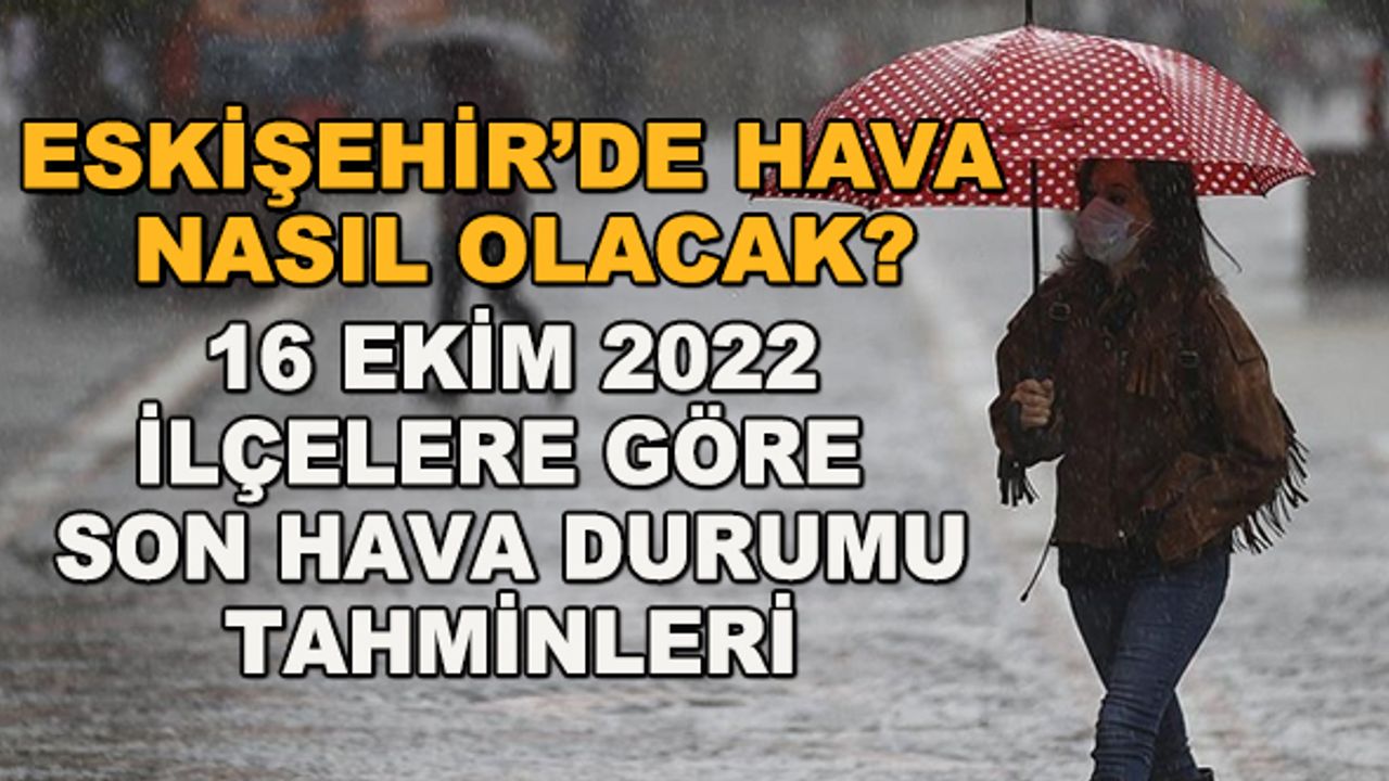 Eskişehir'de hava nasıl olacak? 16 Ekim 2022 ilçelere göre son hava durumu tahminleri