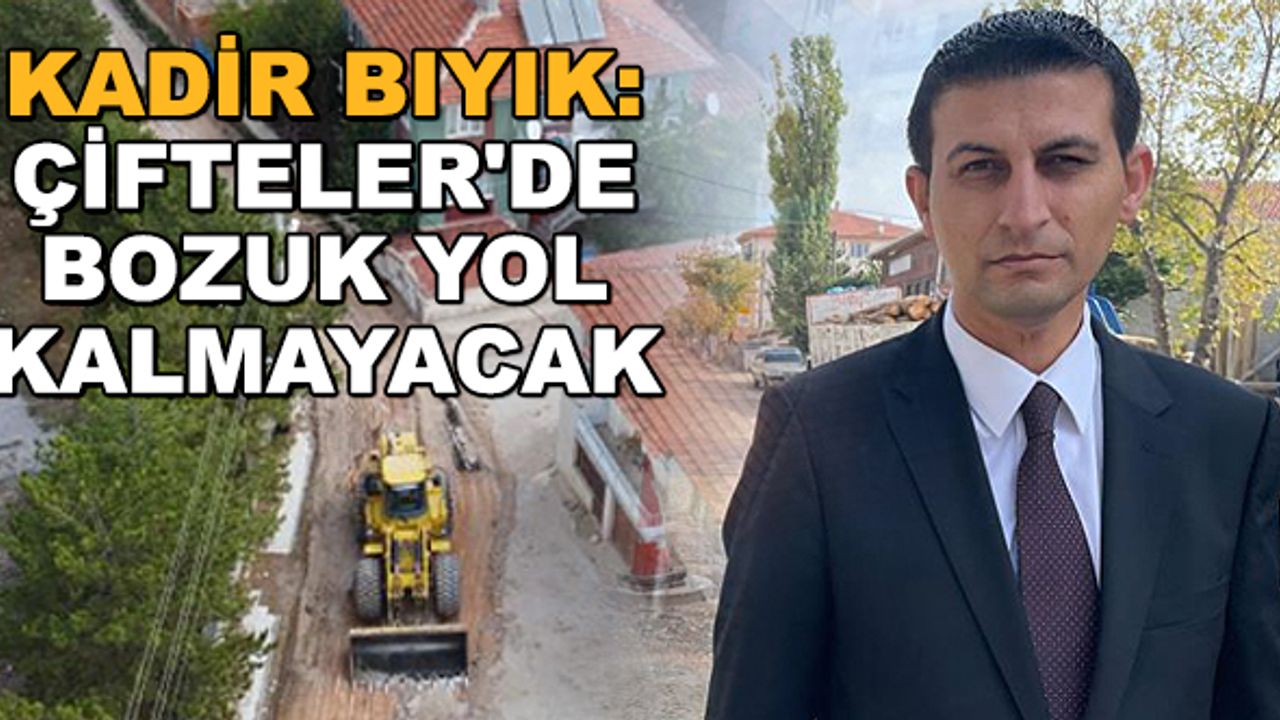 Kadir Bıyık: Çifteler'de bozuk yol kalmayacak