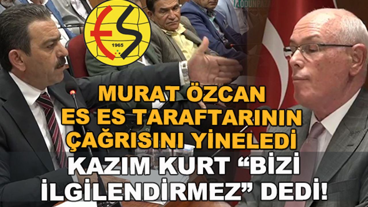 Murat Özcan Es Es taraftarının çağrısını yineledi... Kazım Kurt "Bizi ilgilendirmez" dedi!