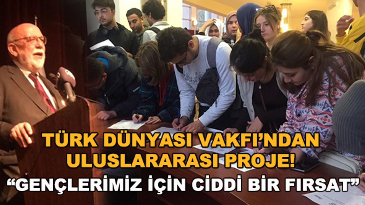 Türk Dünyası Vakfı'ndan uluslararası proje! Prof.Dr. Nabi Avcı: Gençlerimiz için ciddi bir fırsat 