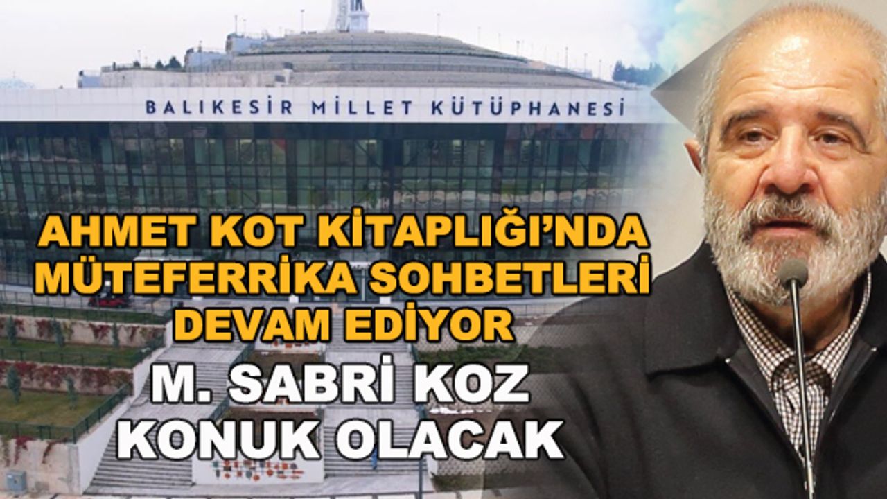 Ahmet Kot Kitaplığı Müteferrika Sohbetleri'nin 21. konuğu M. Sabri Koz olacak