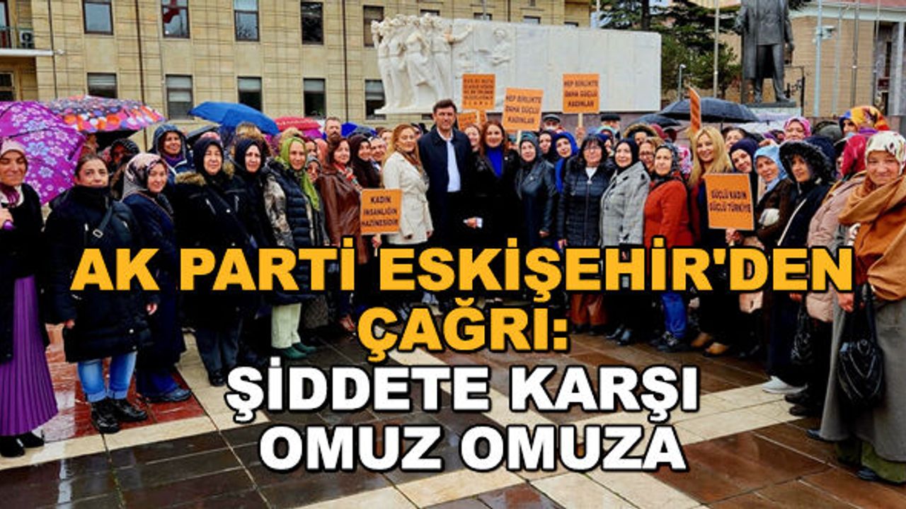AK Parti Eskişehir'den çağrı: Şiddete karşı omuz omuza
