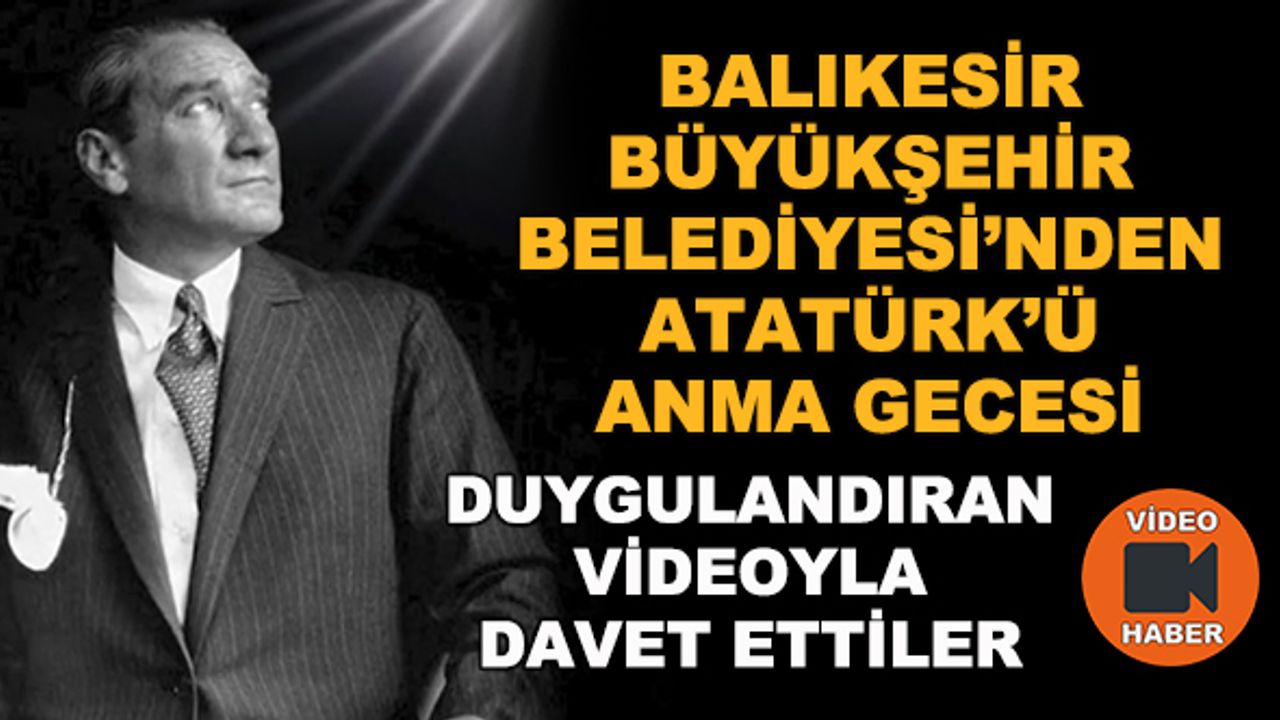 Balıkesir Büyükşehir Belediyesi'nden Atatürk'ü Anma Gecesi... Duygulandıran videoyla davet ettiler