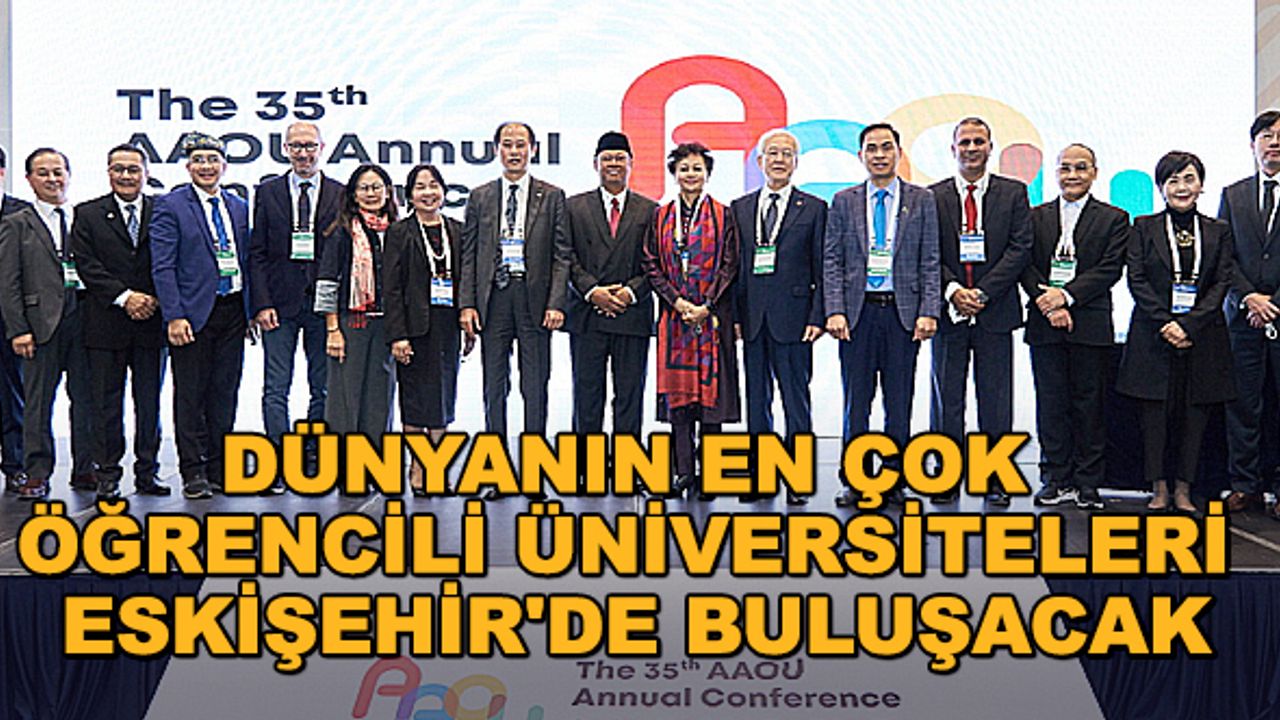 Dünyanın en çok öğrencili üniversiteleri Eskişehir'de buluşacak
