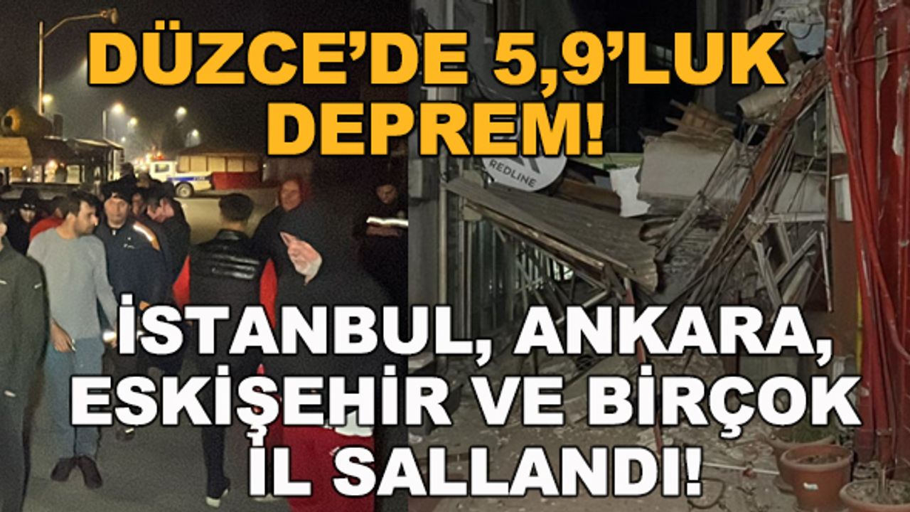 Düzce'de 5,9'luk deprem! İstanbul, Ankara, Eskişehir ve birçok il de sallandı