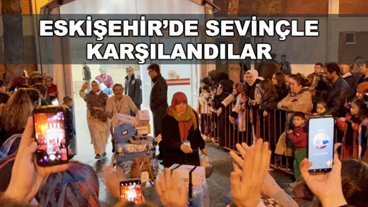 Eskişehir Hasan Polatkan Havalimanı'nda sevinçle karşılandılar