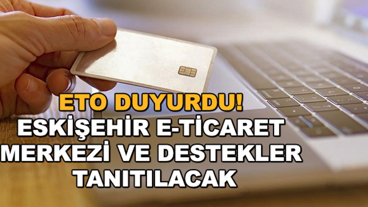 ETO duyurdu! Eskişehir E-Ticaret Merkezi ve destekler tanıtılacak