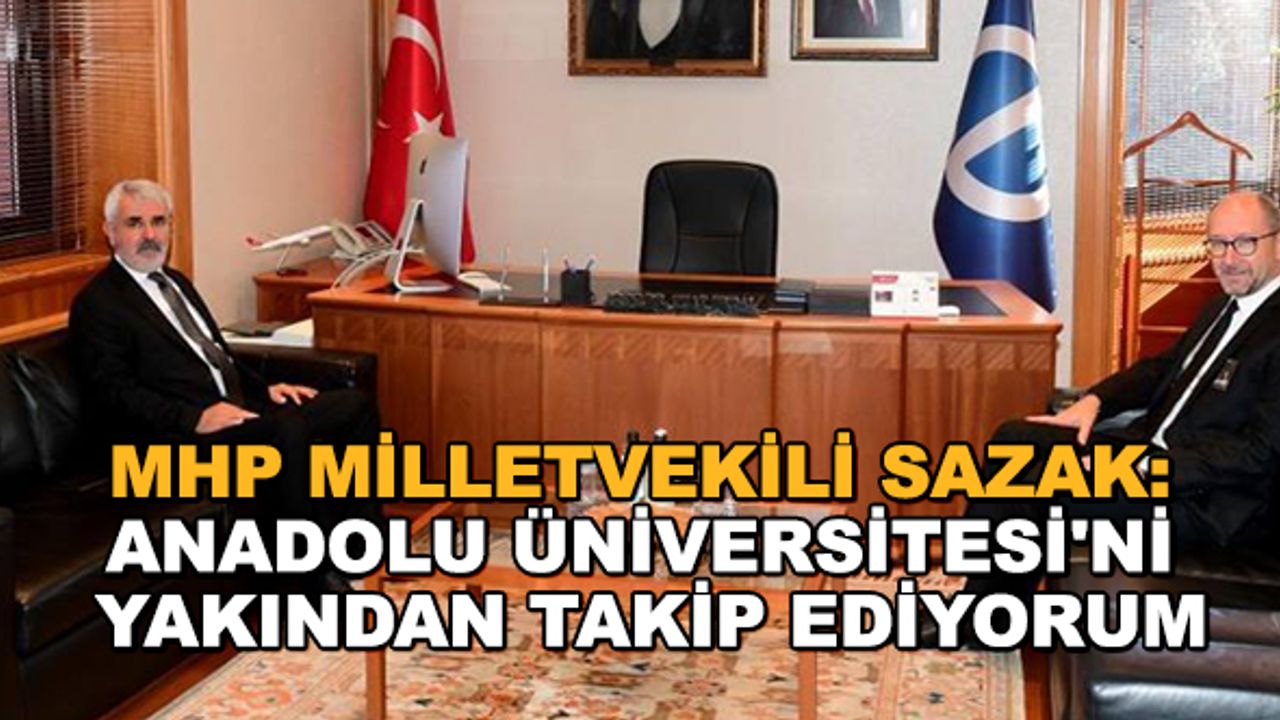 MHP Milletvekili Sazak: Anadolu Üniversitesi'ni yakından takip ediyorum