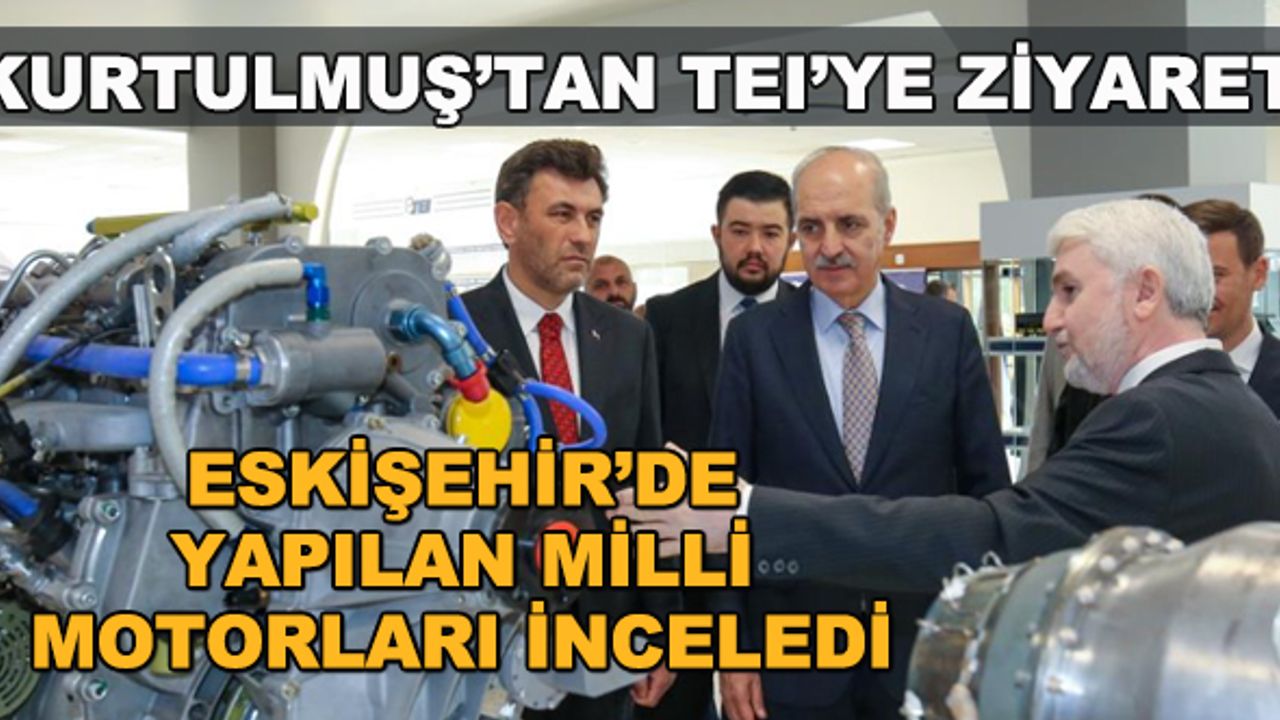 Numan Kurtulmuş'tan TEI'ye ziyaret... Eskişehir'de yapılan milli motorları inceledi