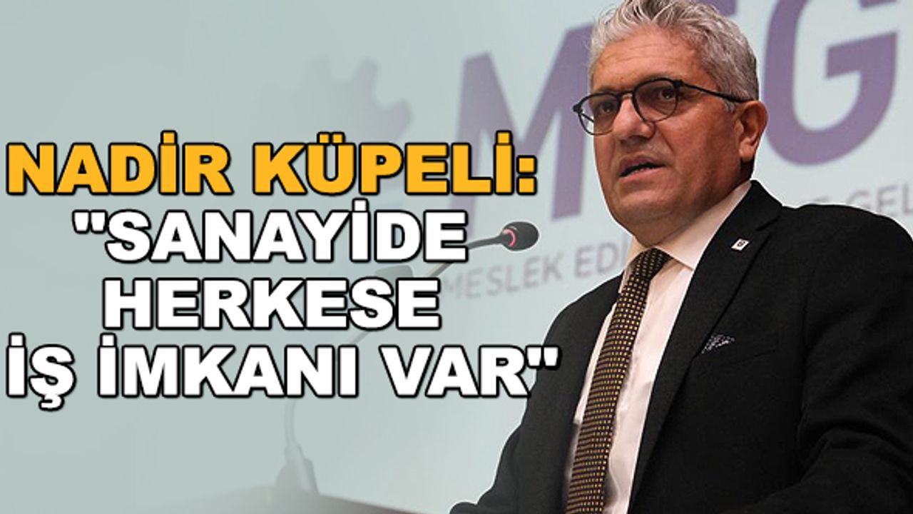 Nadir Küpeli: "Sanayide herkese iş imkanı var"