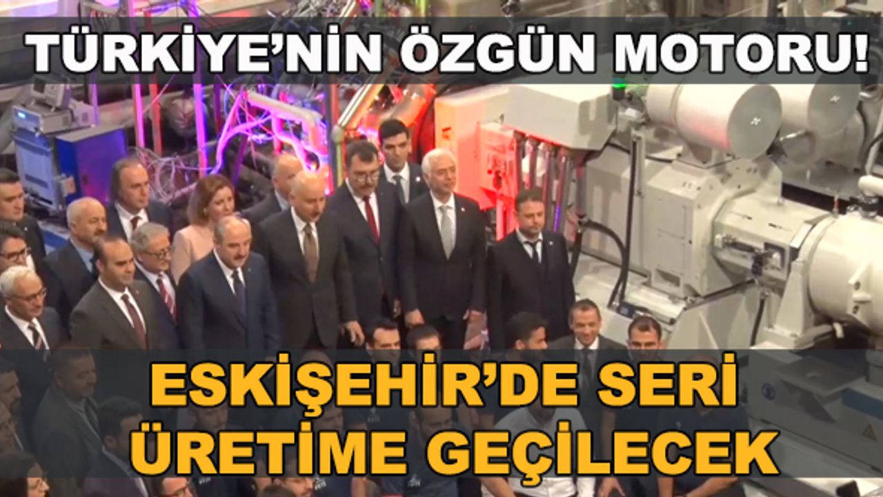 Türkiye'nin özgün motoru! Eskişehir'de seri üretime geçilecek