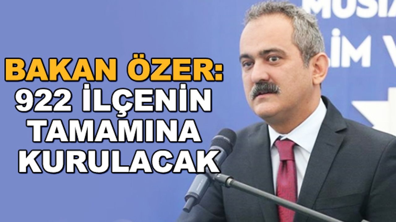 Bakan Özer: 922 ilçenin tamamına kurulacak