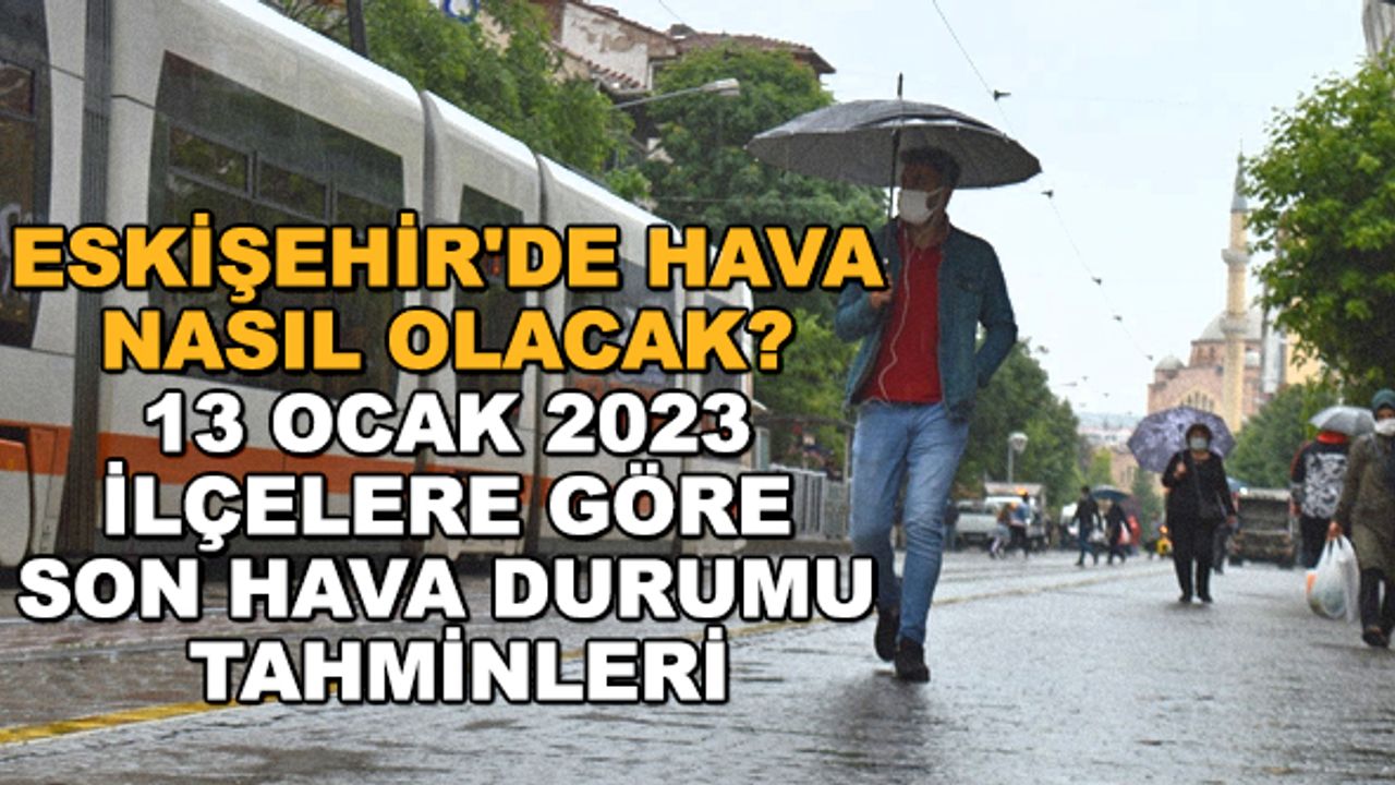 Eskişehir'de hava nasıl olacak? 13 Ocak 2023 ilçelere göre son hava durumu tahminleri