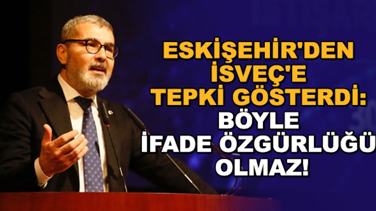 Eskişehir'den İsveç'e tepki gösterdi: Böyle ifade özgürlüğü olmaz!