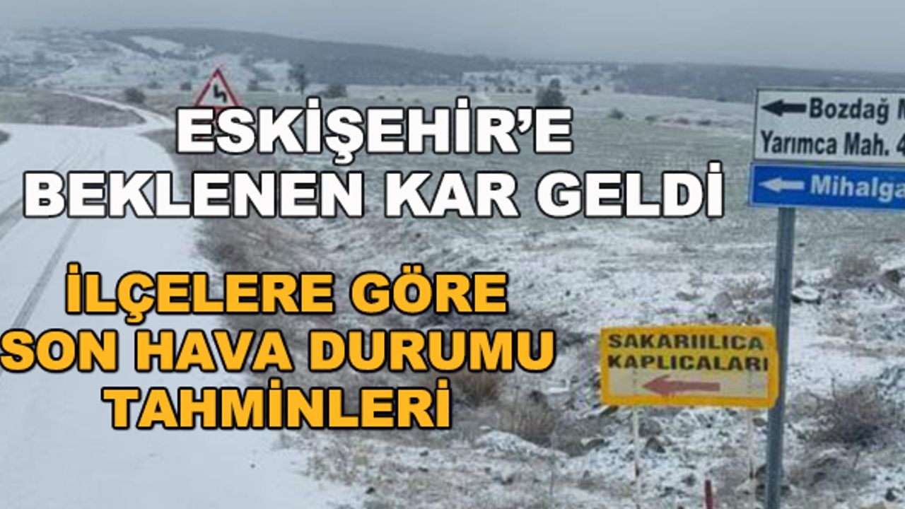 Eskişehir'e beklenen kar geldi... İlçelere göre son hava durumu tahminleri