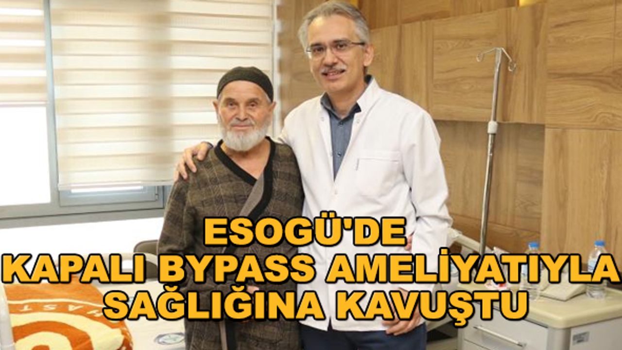 ESOGÜ'de kapalı bypass ameliyatıyla sağlığına kavuştu