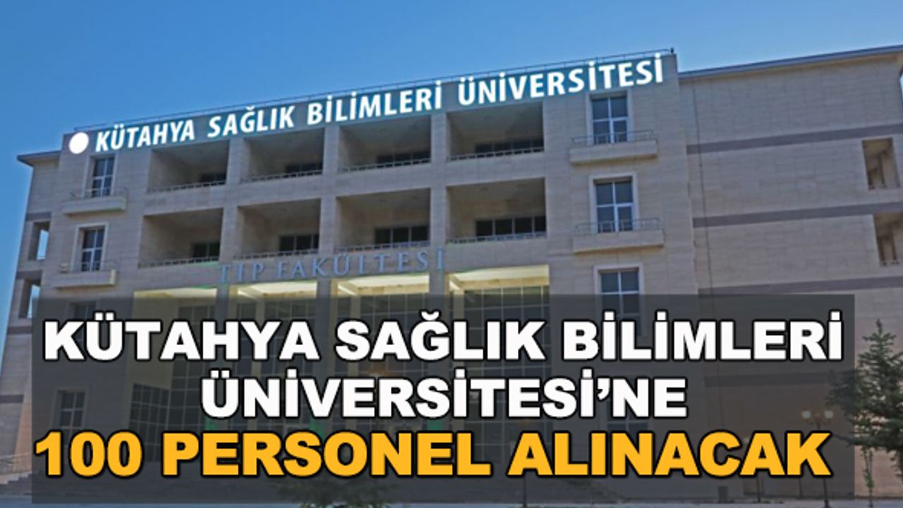 Kütahya Sağlık Bilimleri Üniversitesi'ne 100 personel alınacak