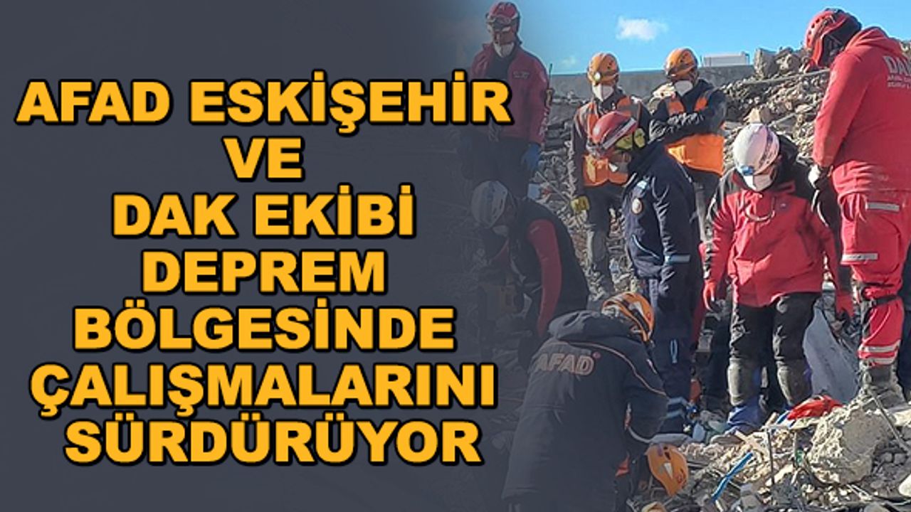 AFAD Eskişehir ve DAK ekibi deprem bölgesinde çalışmalarını sürdürüyor