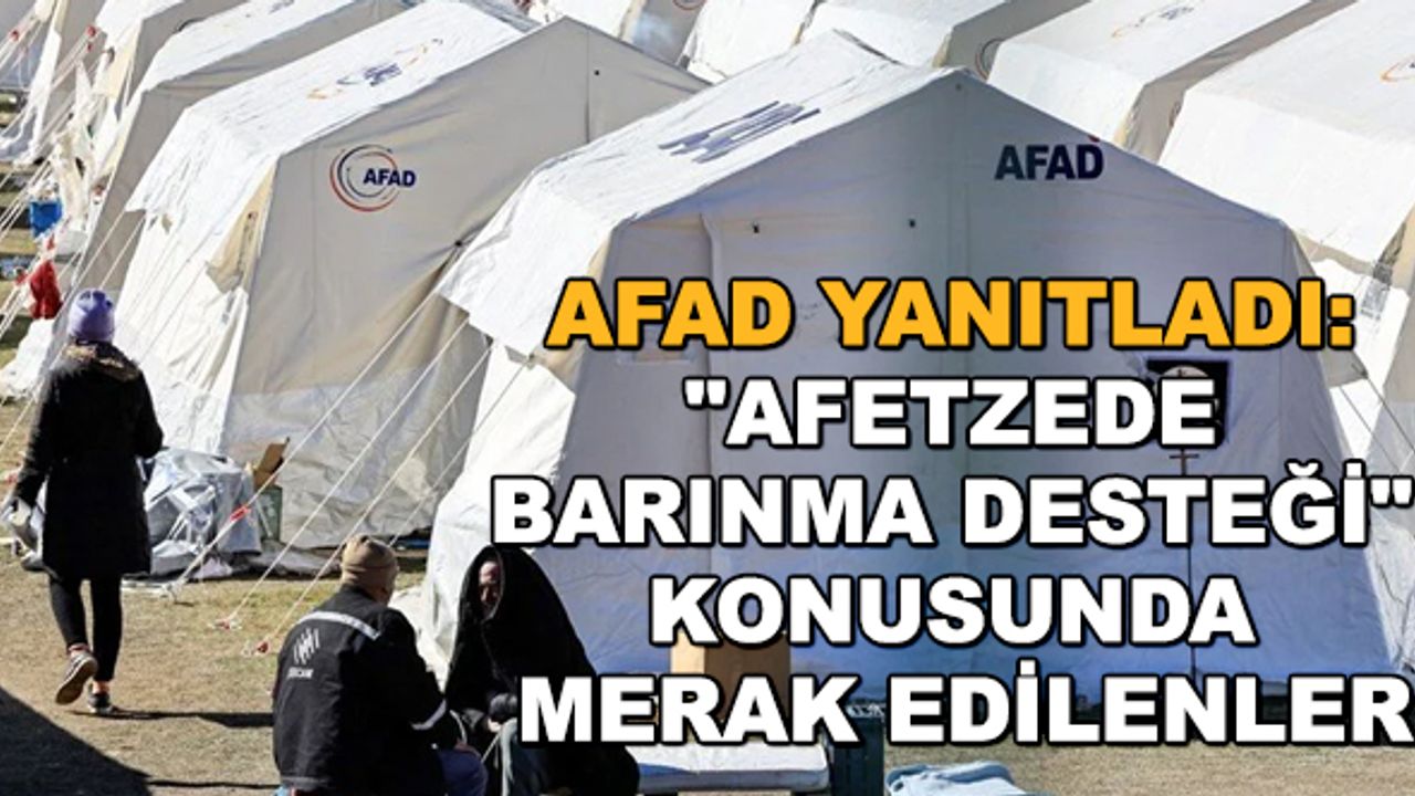 AFAD yanıtladı: "Afetzede Barınma Desteği" konusunda merak edilenler