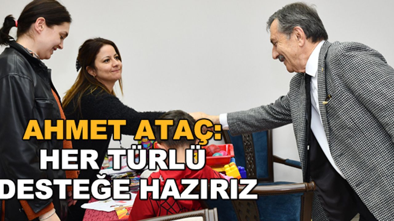 Ahmet Ataç: Her türlü desteğe hazırız