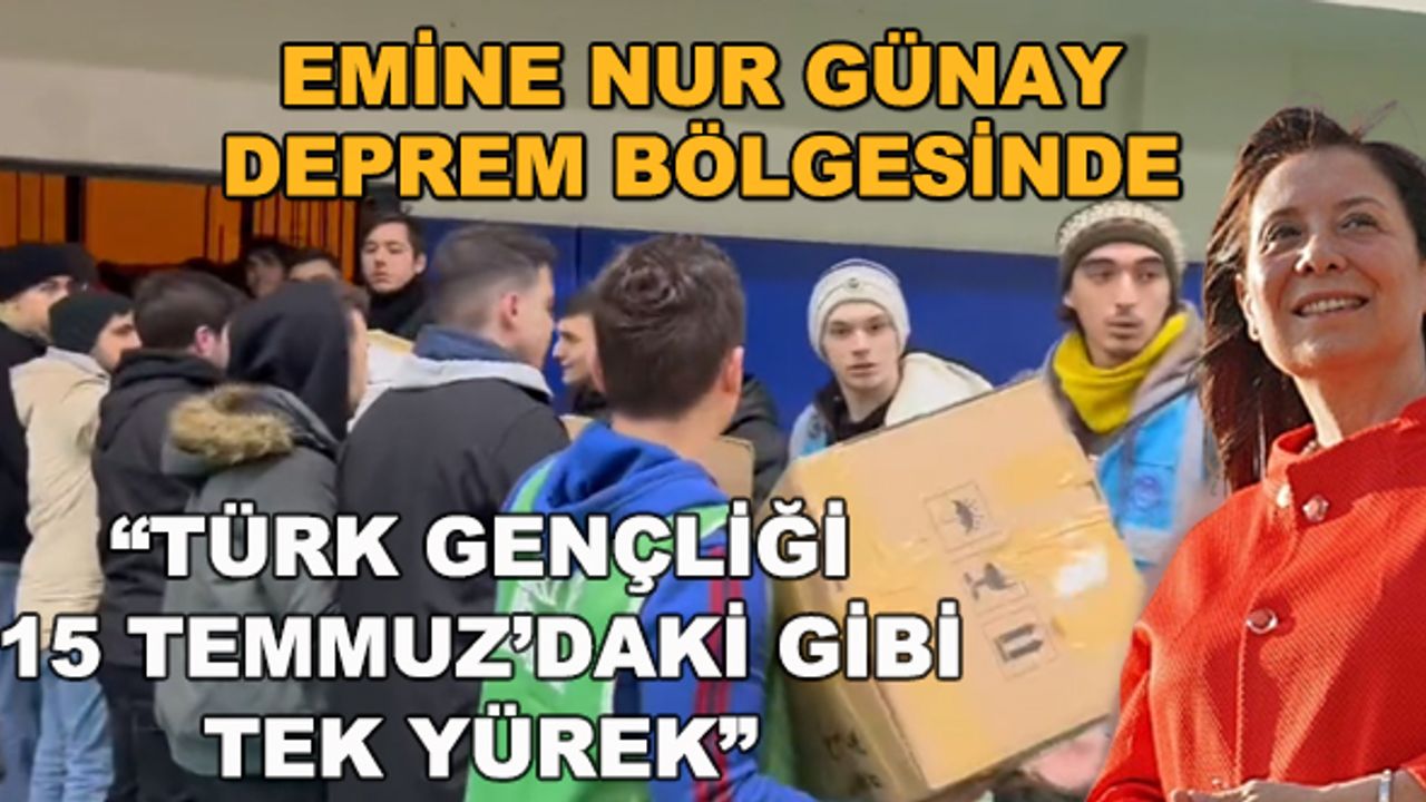 Emine Nur Günay deprem bölgesinde... "Türk gençliği 15 Temmuz'daki gibi tek yürek"