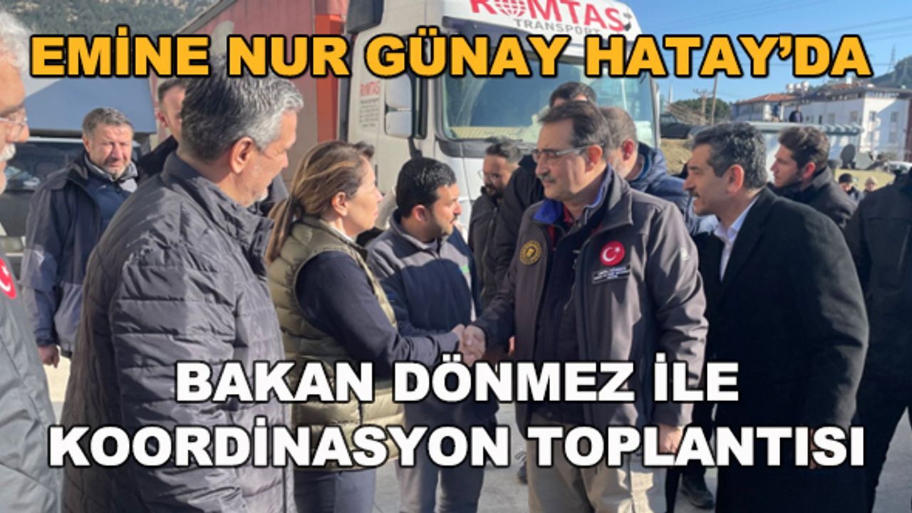 Emine Nur Günay Hatay'da... Bakan Dönmez ile koordinasyon toplantısı