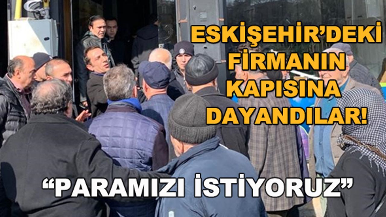 Eskişehir'deki firmanın kapısına dayandılar! "Paramızı istiyoruz"