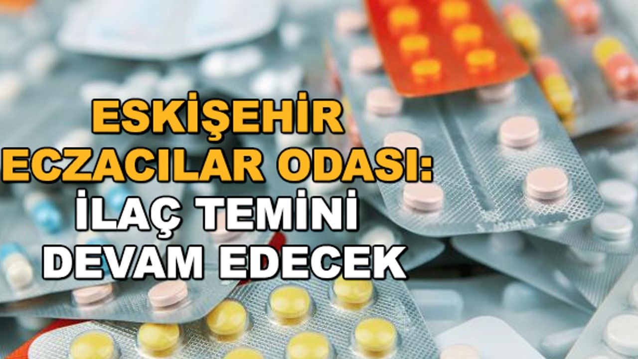Eskişehir Eczacılar Odası: İlaç temini devam edecek