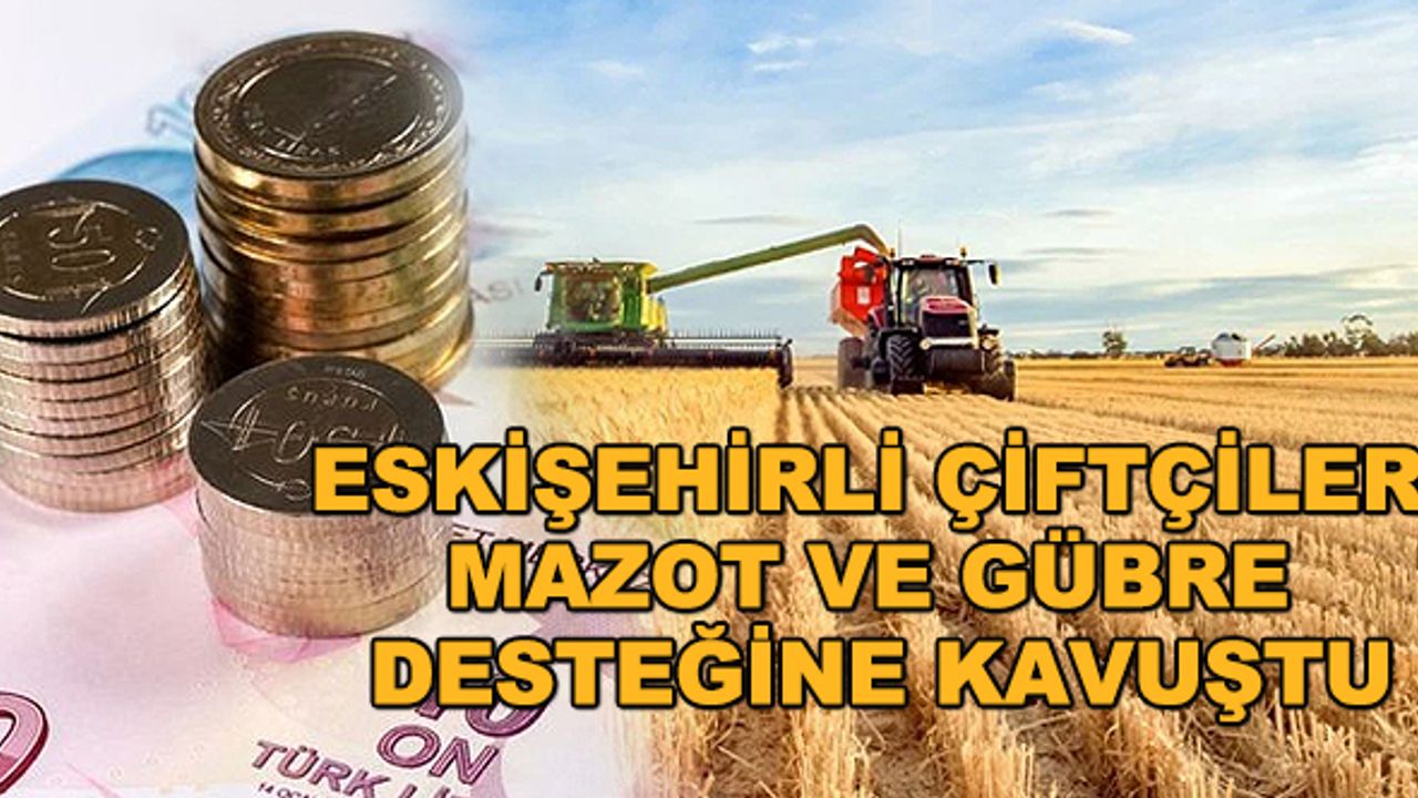 Eskişehirli çiftçiler mazot ve gübre desteğine kavuştu