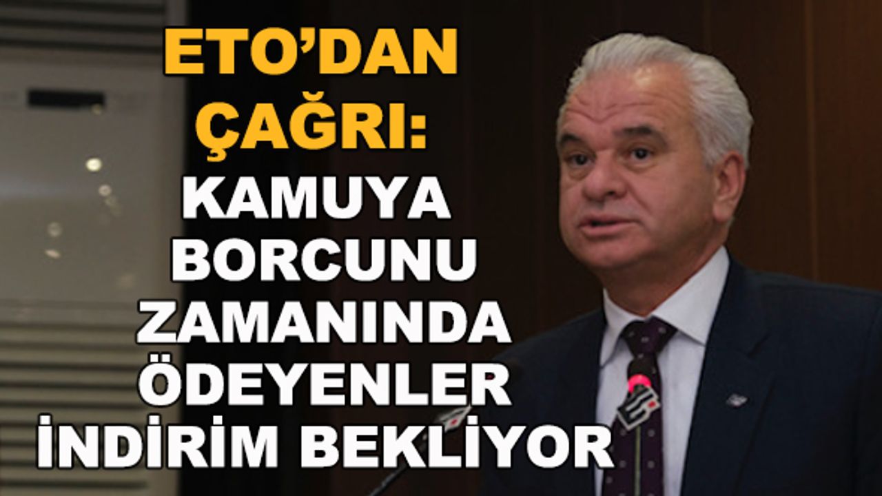 ETO'dan çağrı: Kamuya borcunu zamanında ödeyenler indirim bekliyor