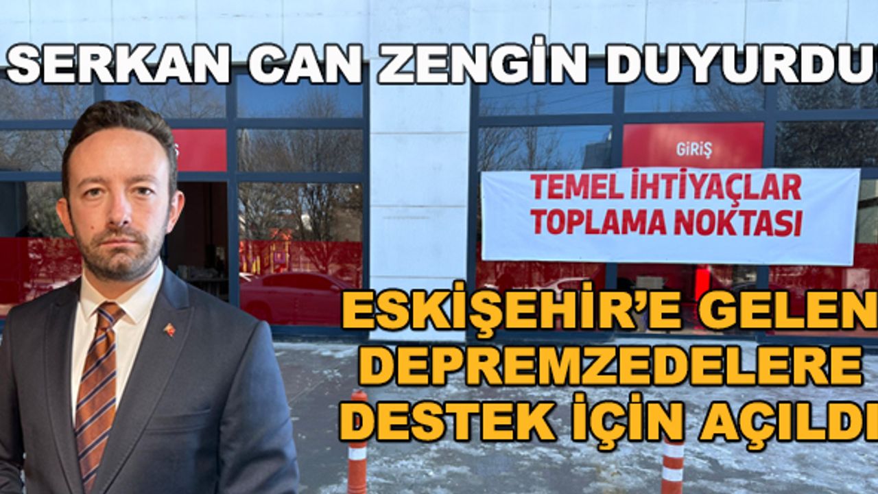 Serkan Can Zengin duyurdu! Eskişehir'e gelen depremzedelere destek için açıldı