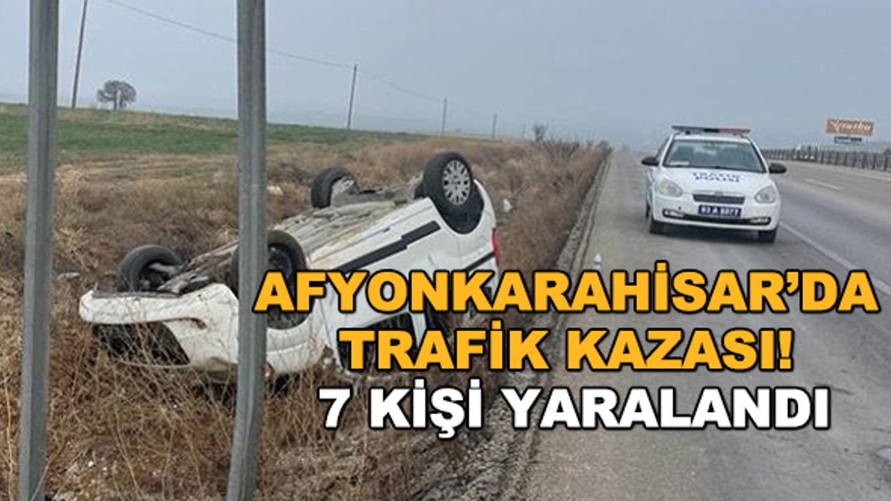 Afyonkarahisar’da trafik kazası! 7 kişi yaralandı