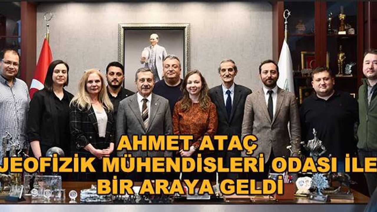 Ahmet Ataç Jeofizik Mühendisleri Odası ile bir araya geldi