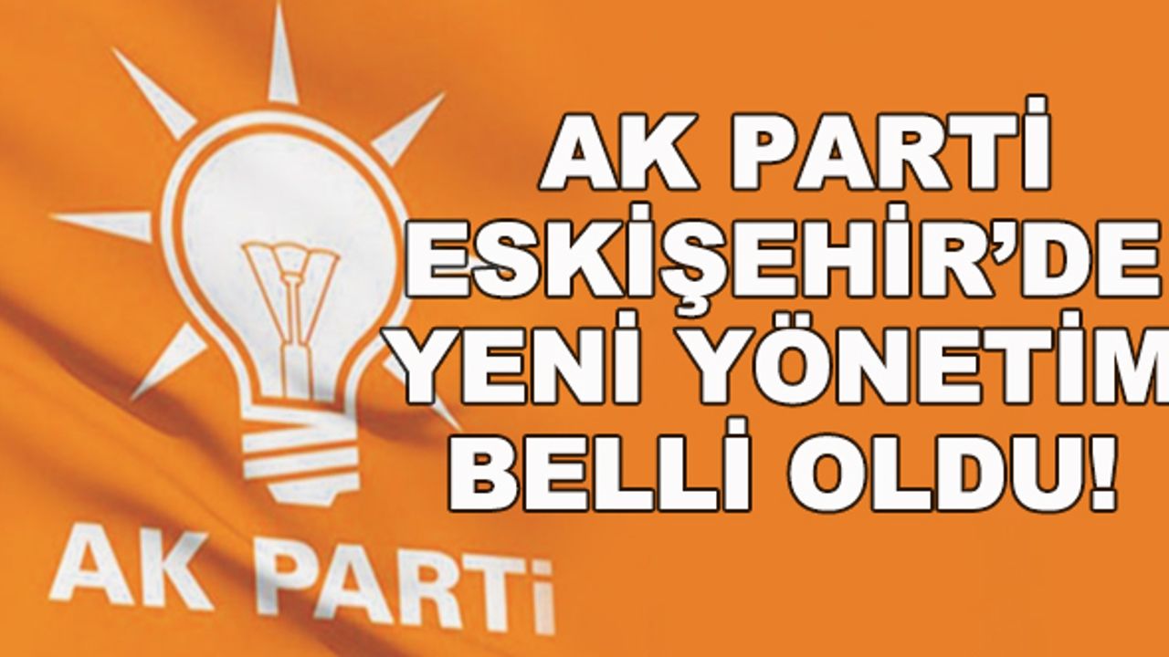 AK Parti Eskişehir'de yeni yönetim belli oldu!