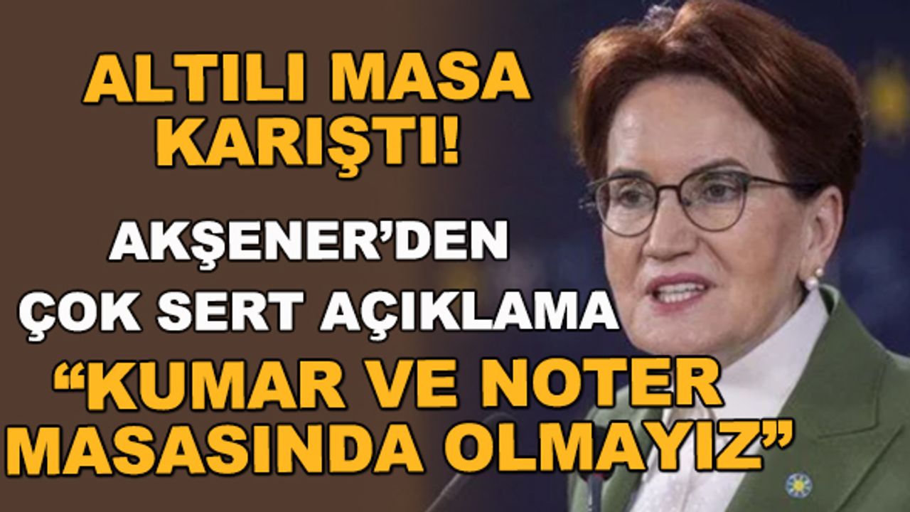Altılı masa karıştı! Meral Akşener'den çok sert açıklama