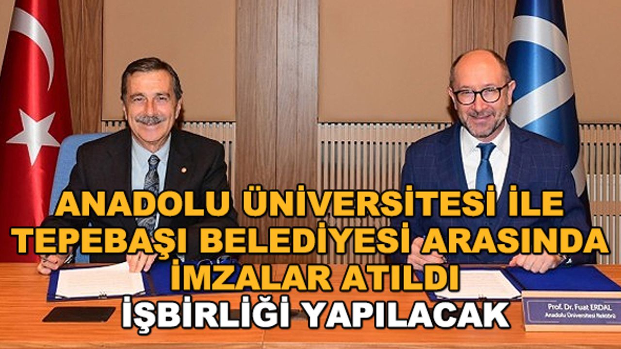 Anadolu Üniversitesi ile Tepebaşı Belediyesi arasında imzalar atıldı... İşbirliği yapılacak