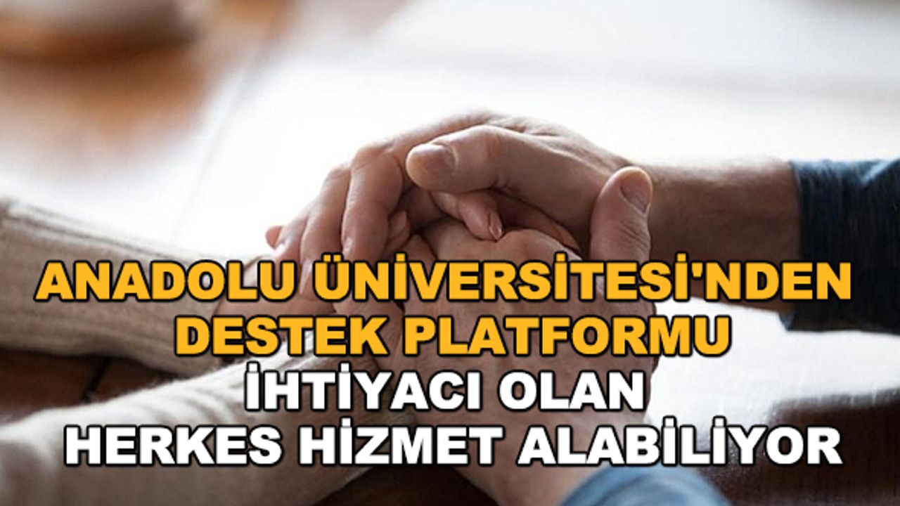 Anadolu Üniversitesi'nden destek platformu... İhtiyacı olan herkes hizmet alabiliyor