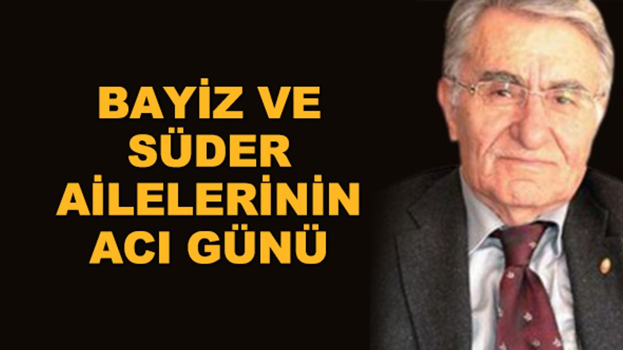 Bayiz ve Süder ailelerinin acı günü