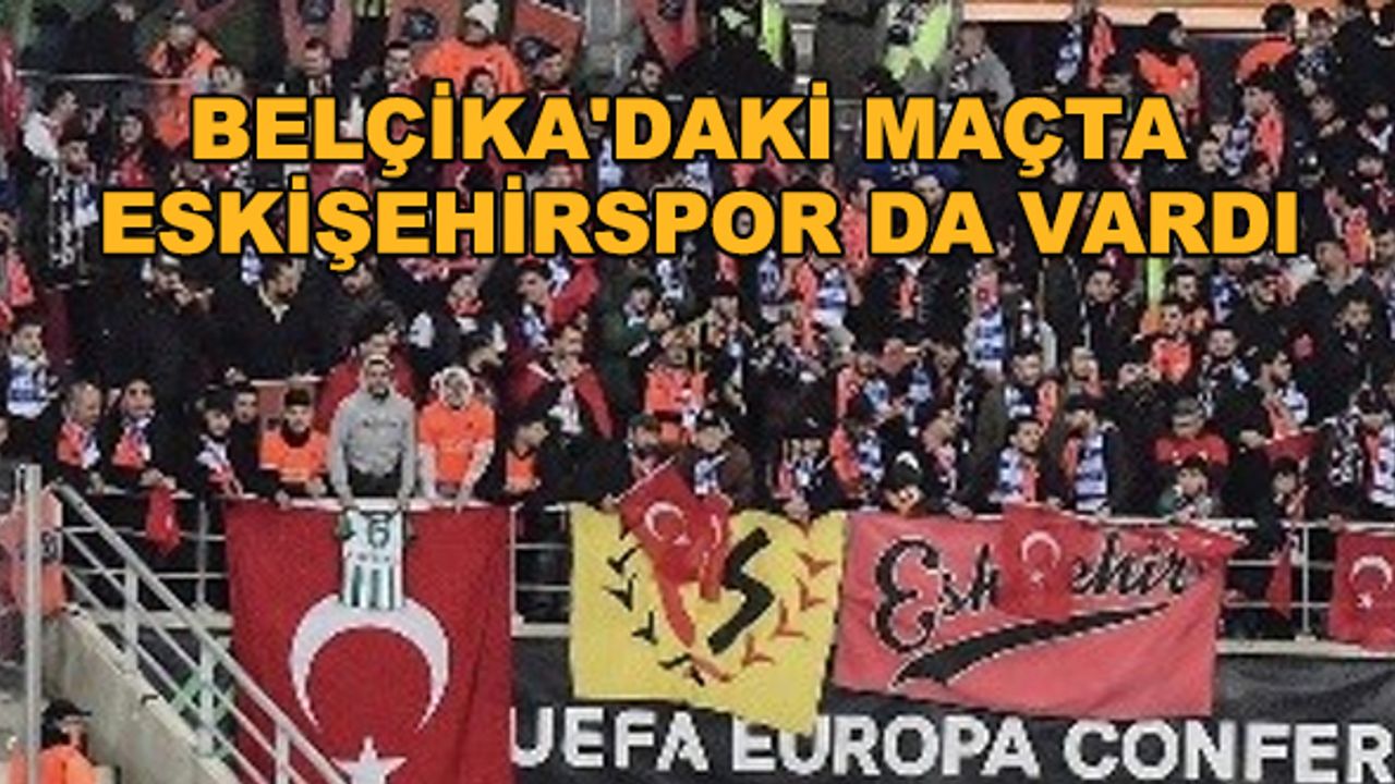 Belçika'daki maçta Eskişehirspor da vardı