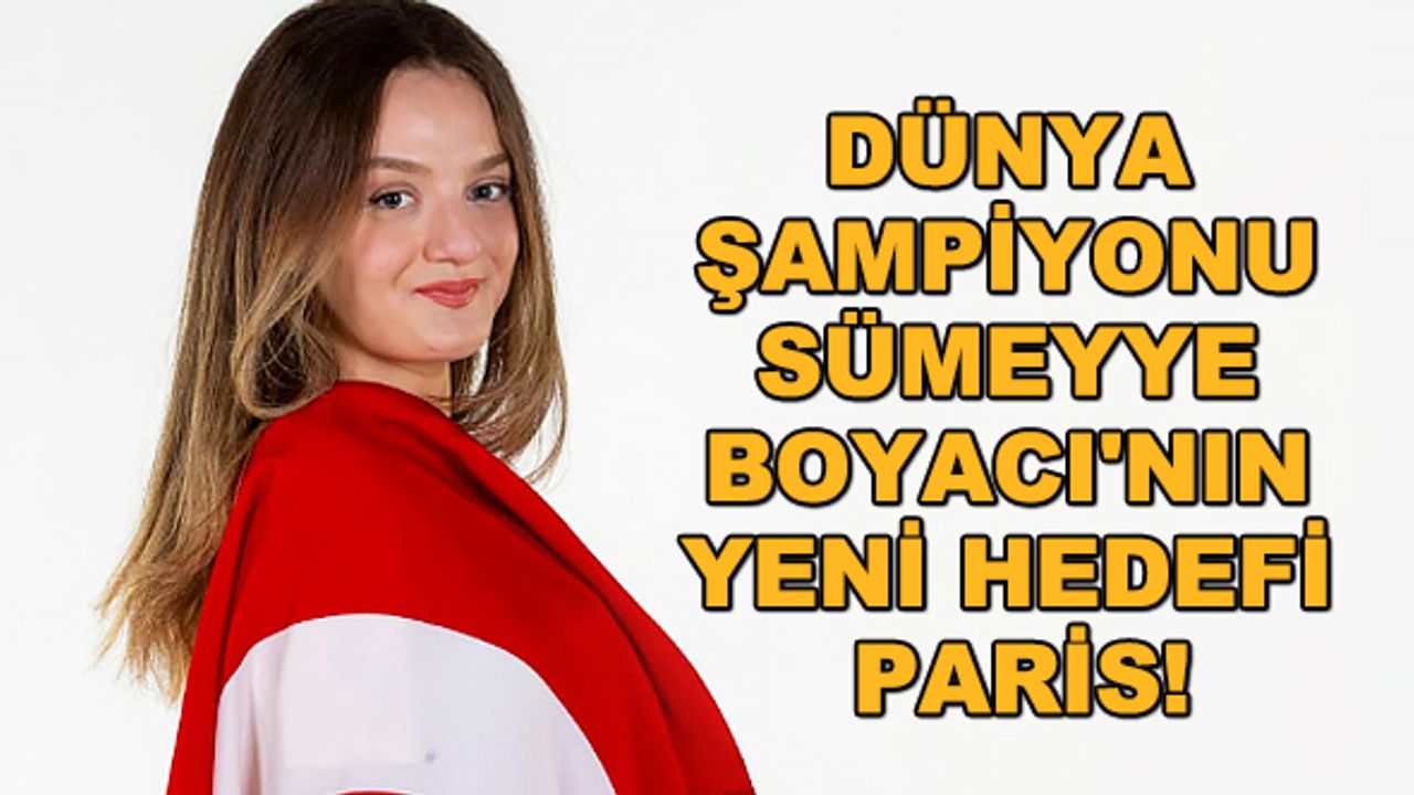 Dünya Şampiyonu Sümeyye Boyacı'nın yeni hedefi Paris!