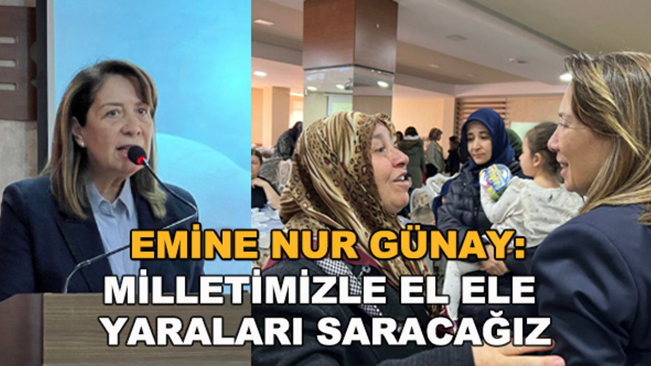 Emine Nur Günay: Milletimizle el ele yaraları saracağız