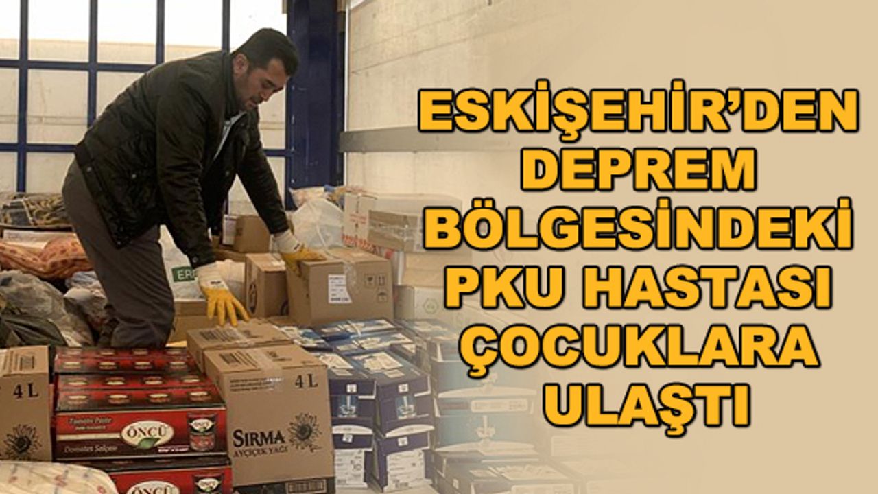 Eskişehir’den deprem bölgesindeki PKU hastası çocuklara ulaştı