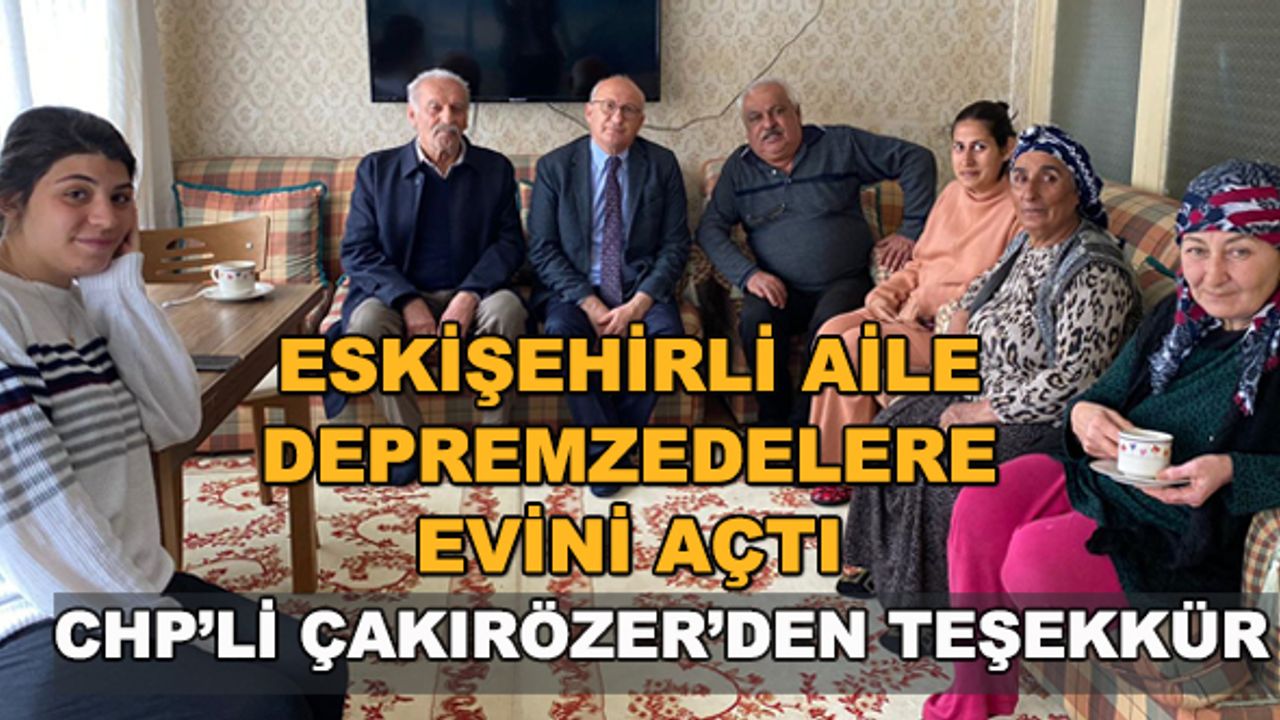 Eskişehirli aile depremzedelere evini açtı... CHP'li Çakırözer'den teşekkür