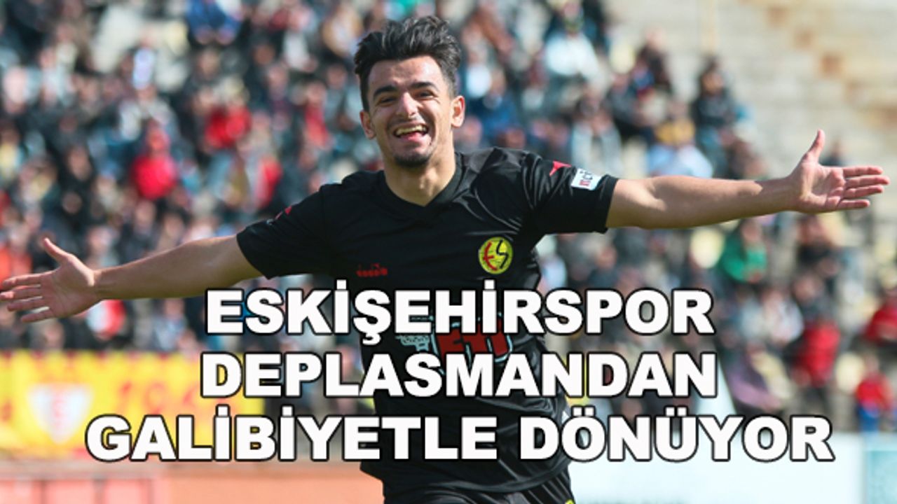 Eskişehirspor deplasmandan galibiyetle dönüyor