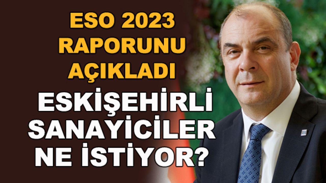 ESO 2023 raporunu açıkladı... Eskişehirli sanayiciler ne istiyor?