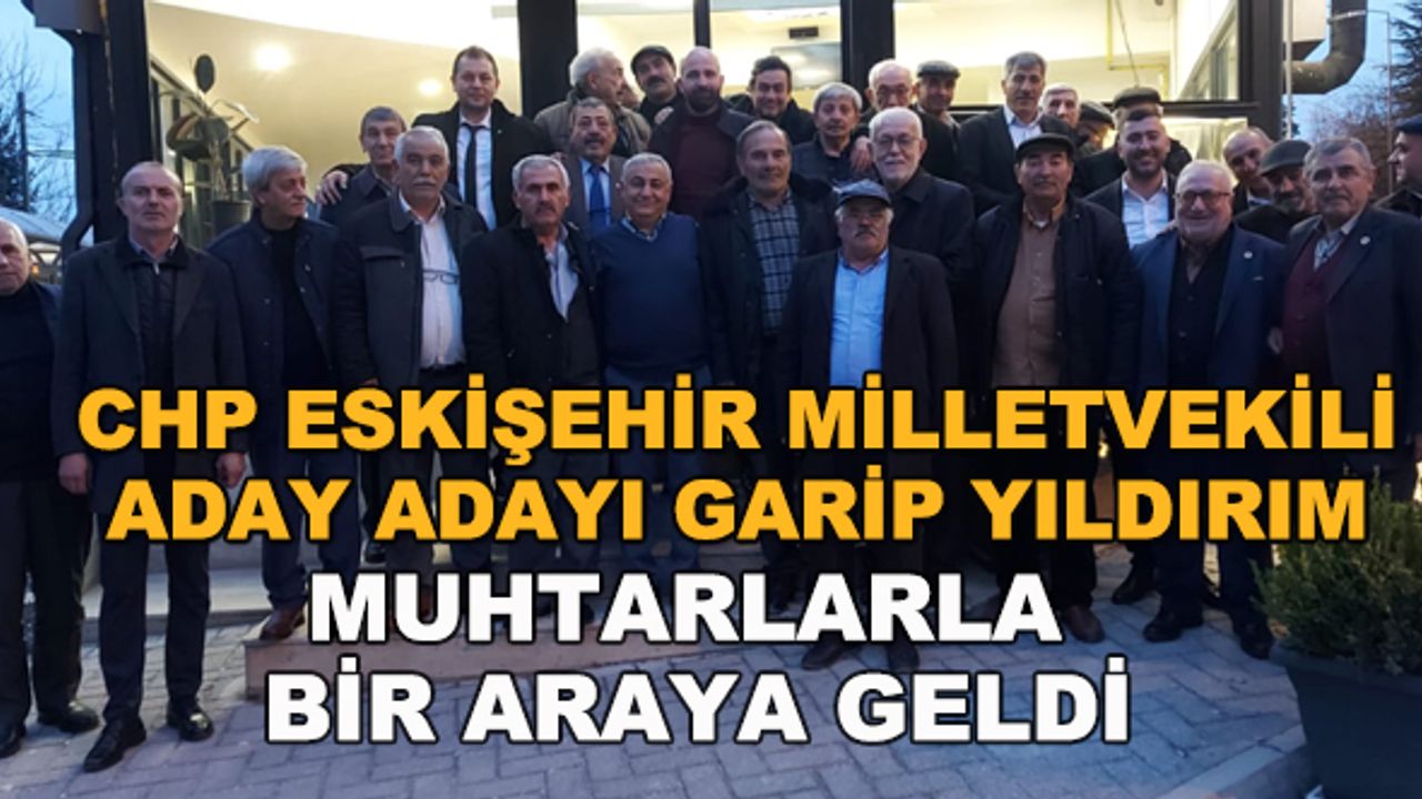 Garip Yıldırım muhtarlarla bir araya geldi